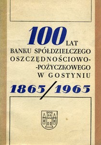 100 lat Banku Spółdzielczego Oszczędnościowo-Pożyczkowego w Gostyniu 1865/1965